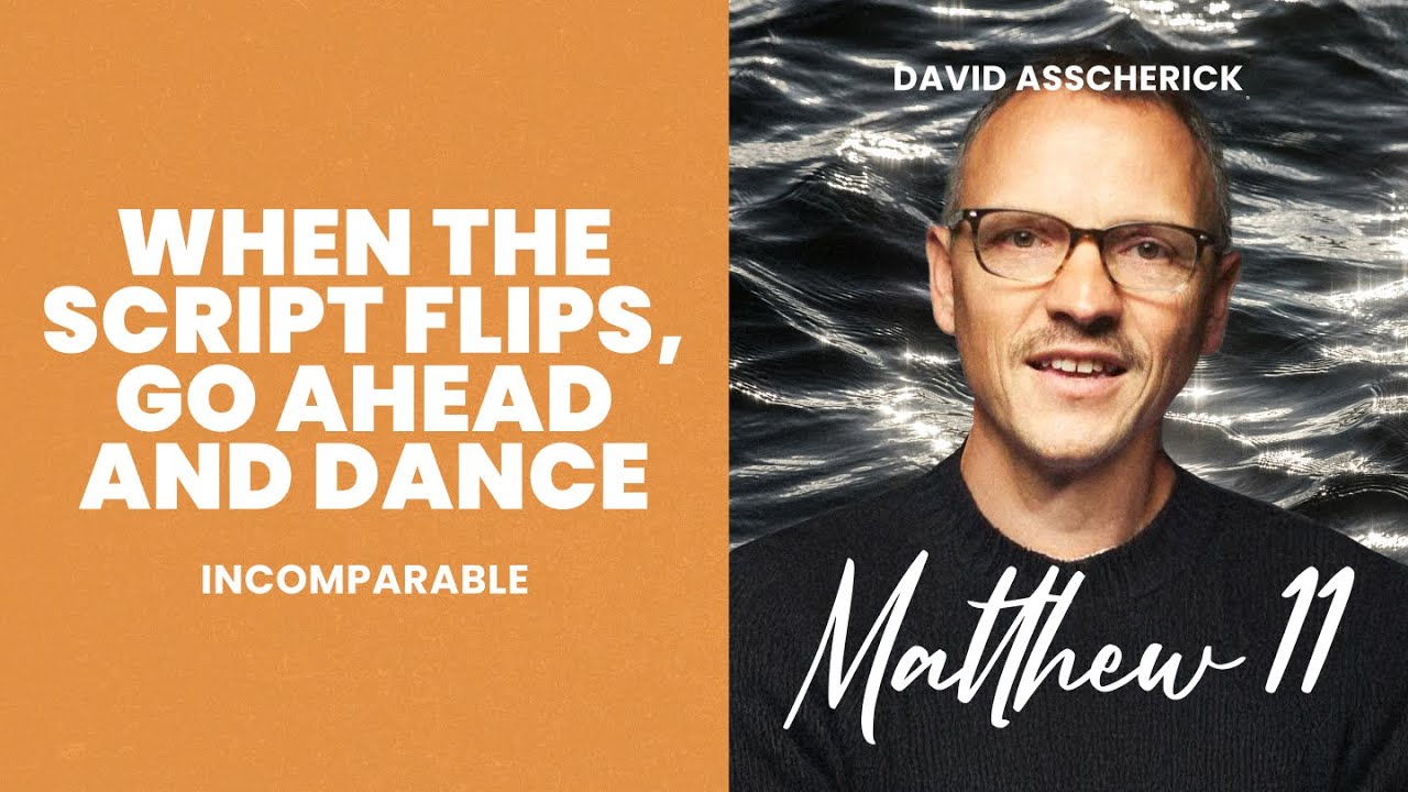 Matthew 11: When the Script Flips, Go Ahead and Dance. DAVID ASSCHERICK | Incomparable