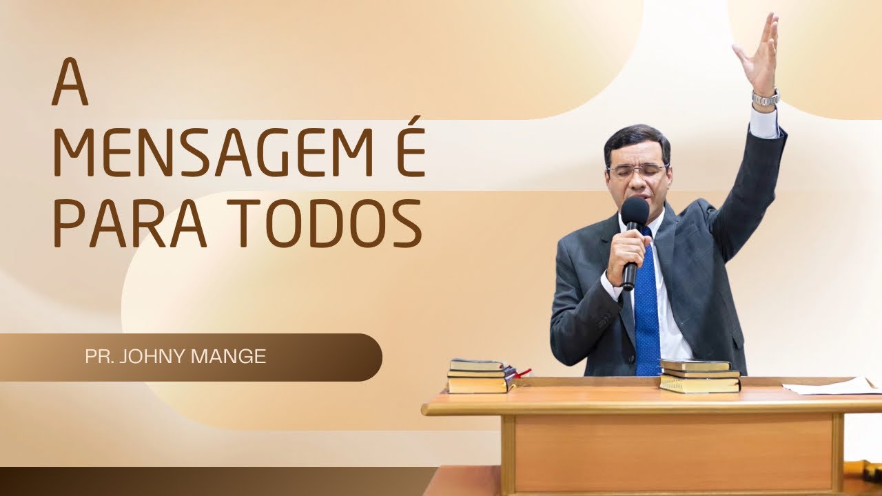 A mensagem é para todos! — Pr. Johny Mange