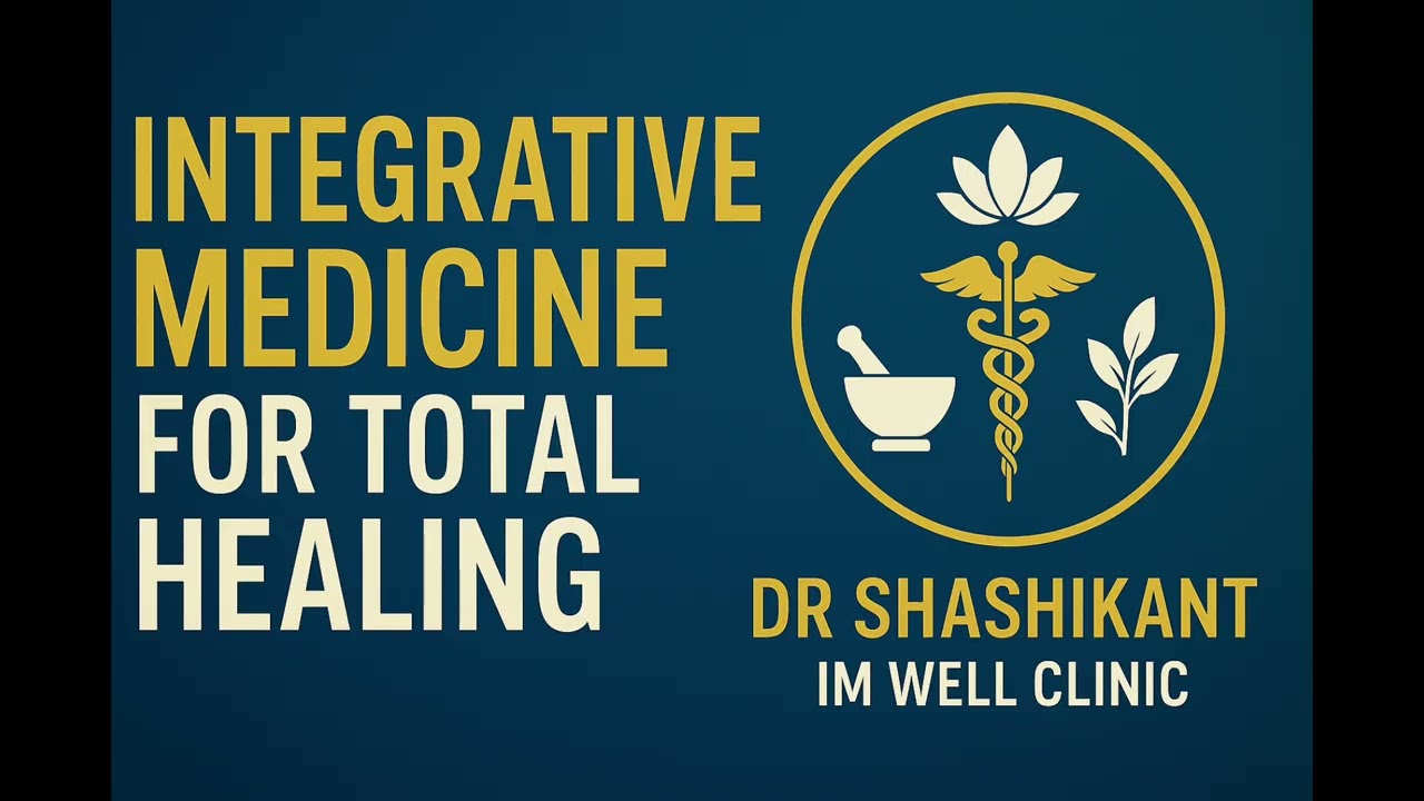 Integrative Medicine Dr Shashikant IM WELL CLINICS www.imwell.in 