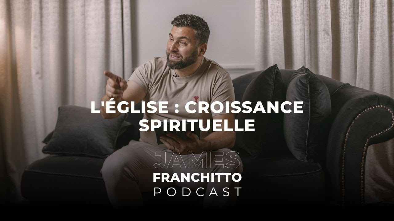 L'Église : Croissance spirituelle | PODCAST 013 | Pasteur James Franchitto