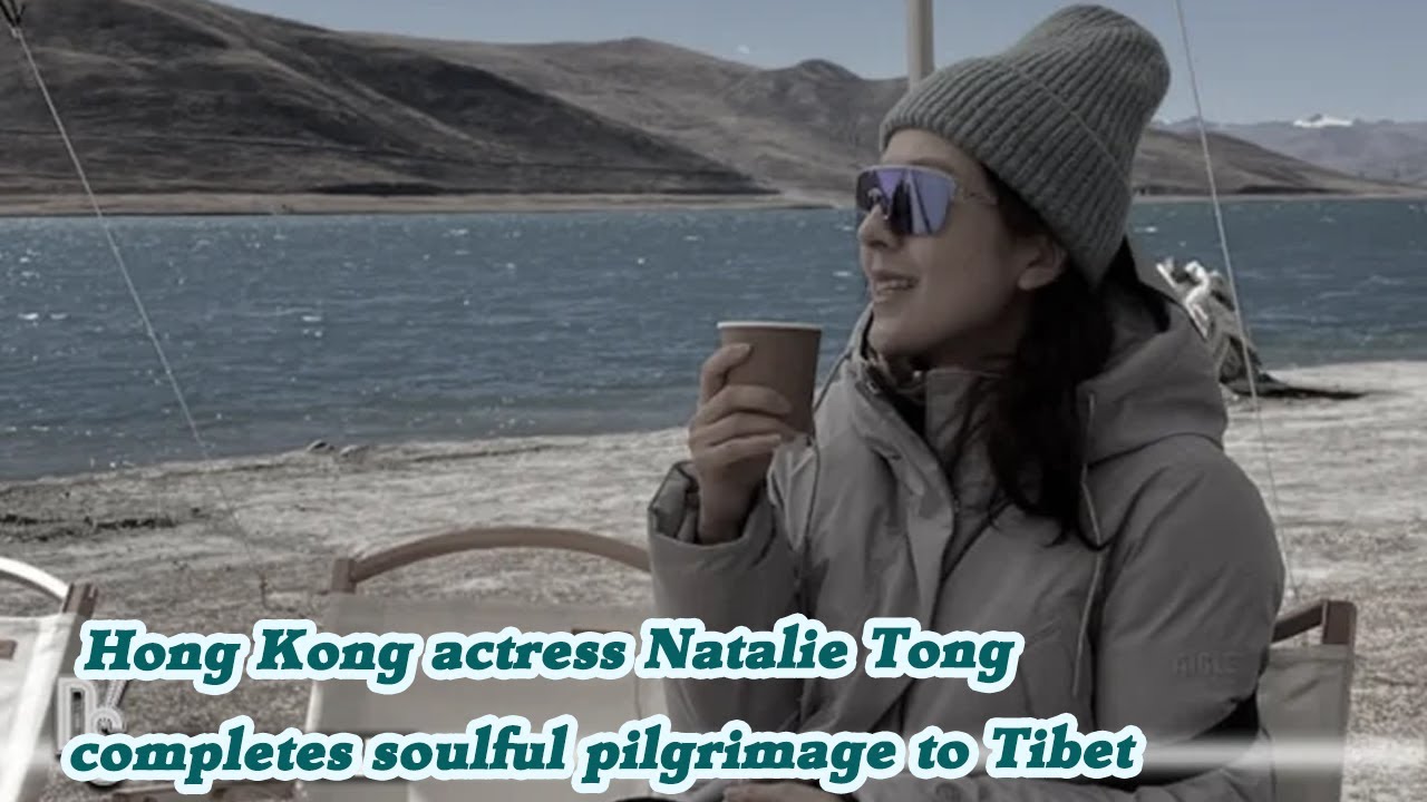 Hong Kong actress Natalie Tong completes soulful pilgrimage to Tibet