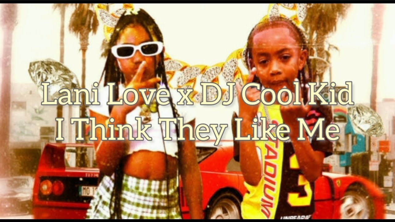 DJ Cool Kid x Lani Love - I Think They Like Me (Lyrics)