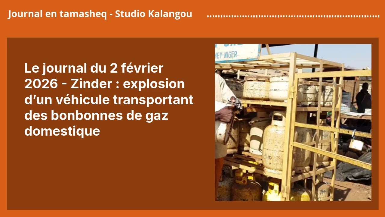 Le journal du 2 février 2026 - Zinder : explosion d’un véhicule transportant des bonbonnes de...