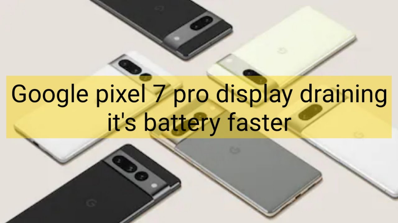Google pixel 7 pro display draining it's battery faster