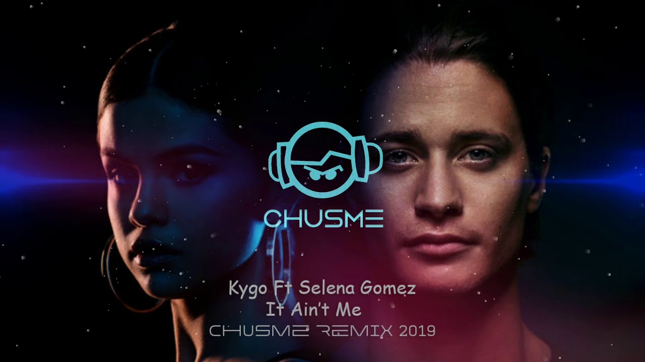 KYGO _IT AIN'T_ME_FT_SELENA GOMEZ_(CHUSME REMIX 2019)