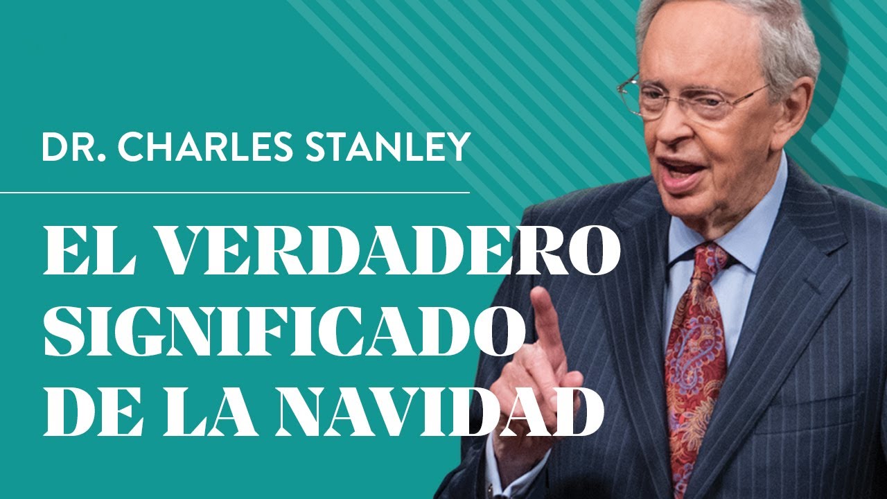 El verdadero significado de la Navidad  – Dr. Charles Stanley