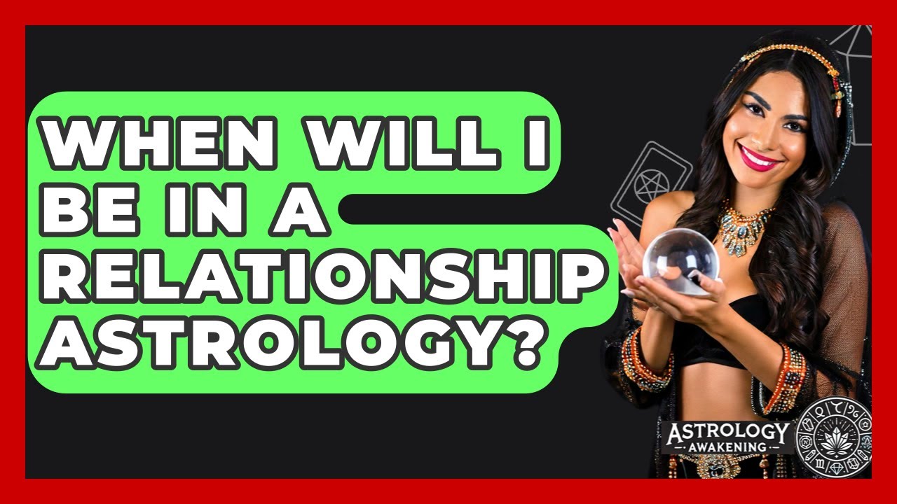 When Will I Be In A Relationship Astrology? - Astrology Awakening