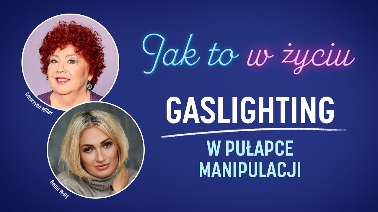Jak to w życiu - Gaslighting. W pułapce manipulacji