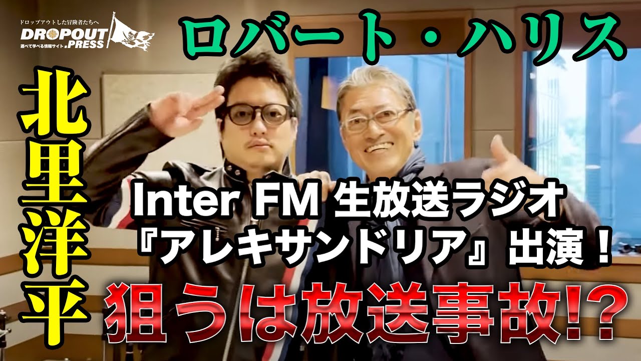 ロバート・ハリス×北里洋平 Inter FM 生放送ラジオ『アレキサンドリア』に突撃！ 狙うは放送事故？ 北里は無事生放送を乗り切れるのか？！ 神回と言われた伝説の回をフル収録！