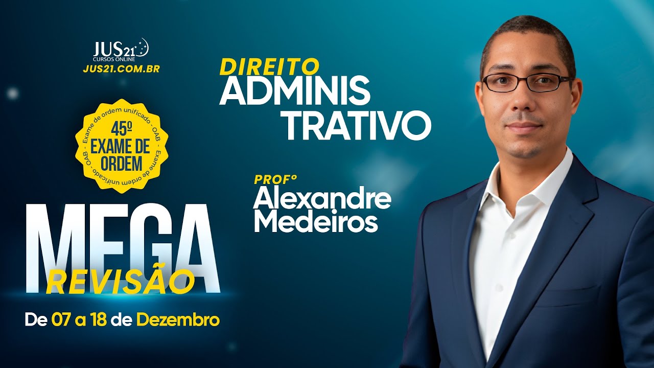 MEGA REVISÃO 45º EXAME DE ORDEM - Direito Administrativo - Profº Alexandre Medeiros