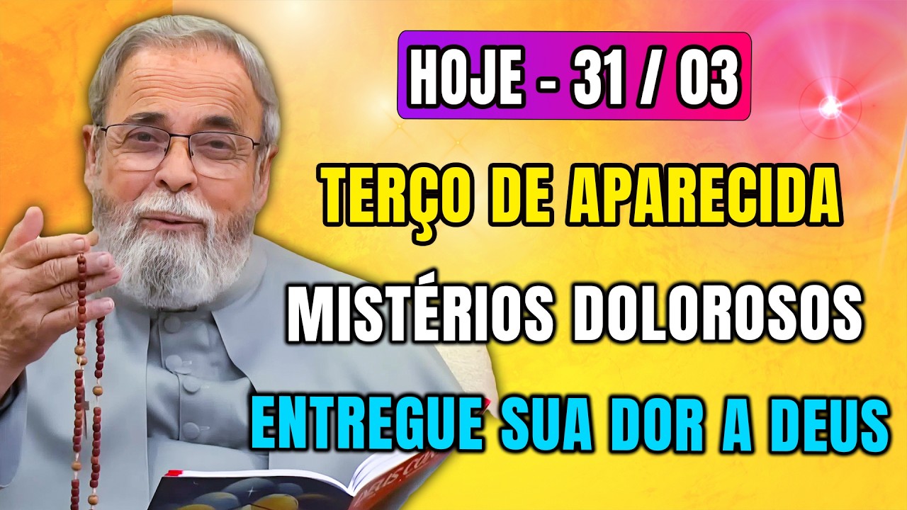 Ter&ccedil;o de Aparecida Hoje 31/03 | Mist&eacute;rios Dolorosos: Cura, F&eacute; e Paz no Mundo com Pe. Antonio Maria