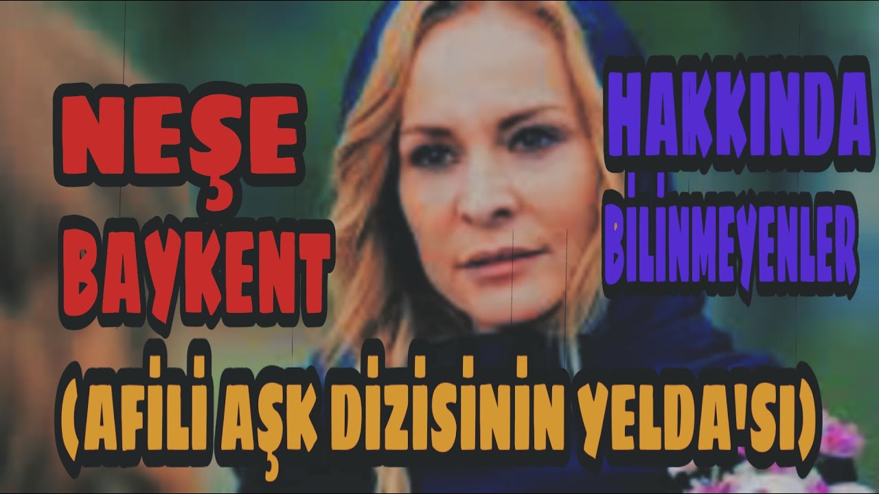 AFİLİ AŞK DİZİSİNİN YELDA'SI NEŞE BAYKENT KİMDİR VE NERELİDİR ? (10 MADDEDE NEŞE BAYKENT)