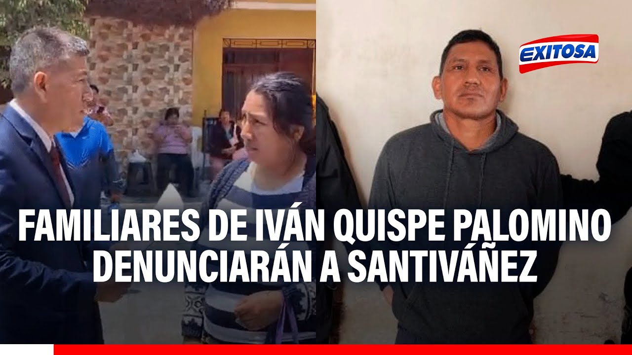 🔴🔵Familiares de Iván Quispe Palomino denunciarán a ministro Juan José Santiváñez por su detención