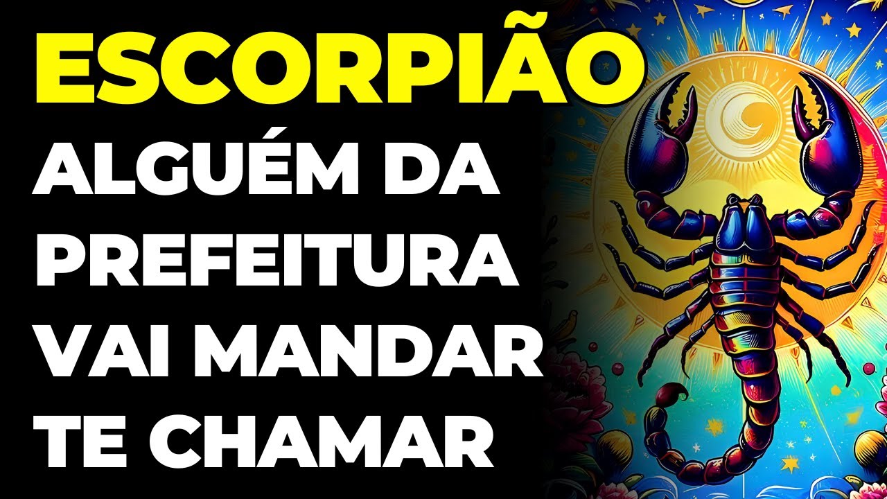 ESCORPIÃO: 😱 ALGUÉM DA PREFEITURA VAI MANDAR TE CHAMAR | VOCÊ VAI ASSINAR UM PAPEL DO GOVERNO