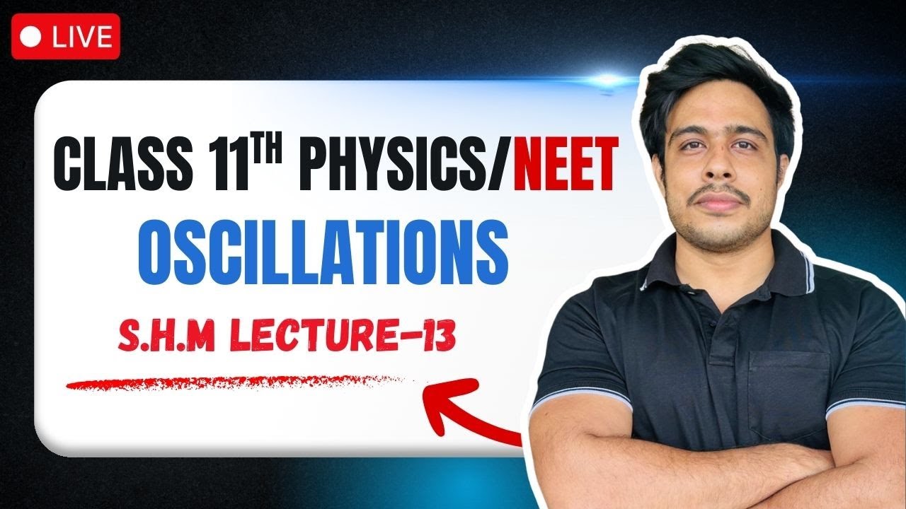 SHM Lecture 13 | Oscillations Class 11 Physics | NEET 2026 Preparation 🔥