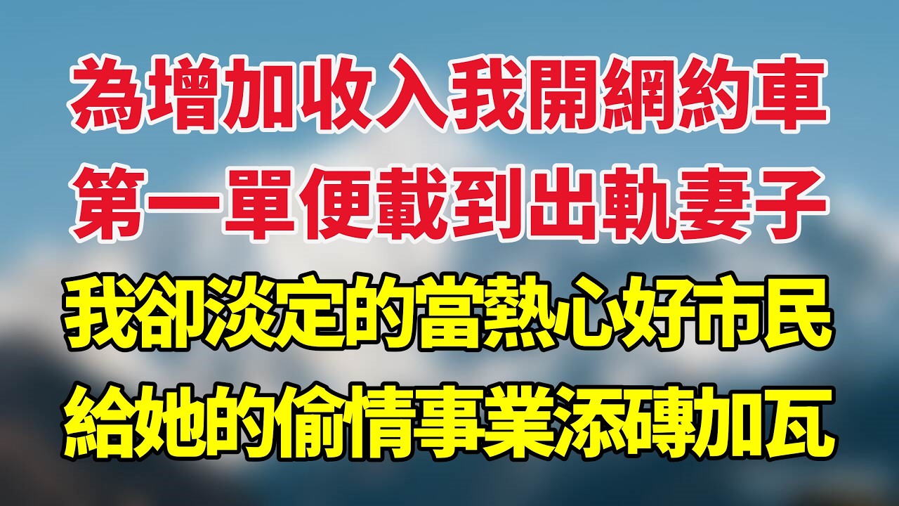 為增加收入我開網約車，第一單便載到出軌妻子，我卻淡定的當熱心好市民，給她的偷情事業添磚加瓦！#小说推荐 #一口气看完
