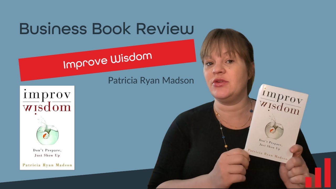 Improv Wisdom: Don&rsquo;t Prepare, Just Show Up by Patricia Ryan Madson Book Review