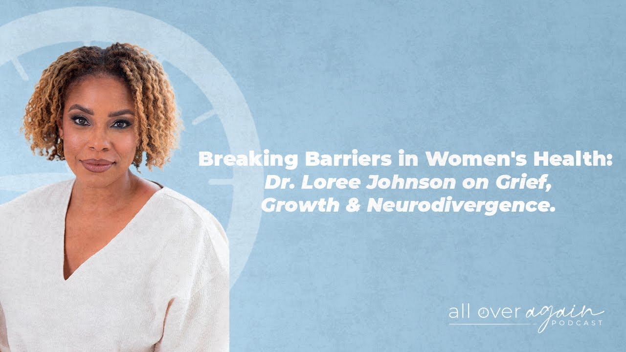 Breaking Barriers in Women’s Health: Dr. Loree Johnson on Grief, Growth & Neurodivergence