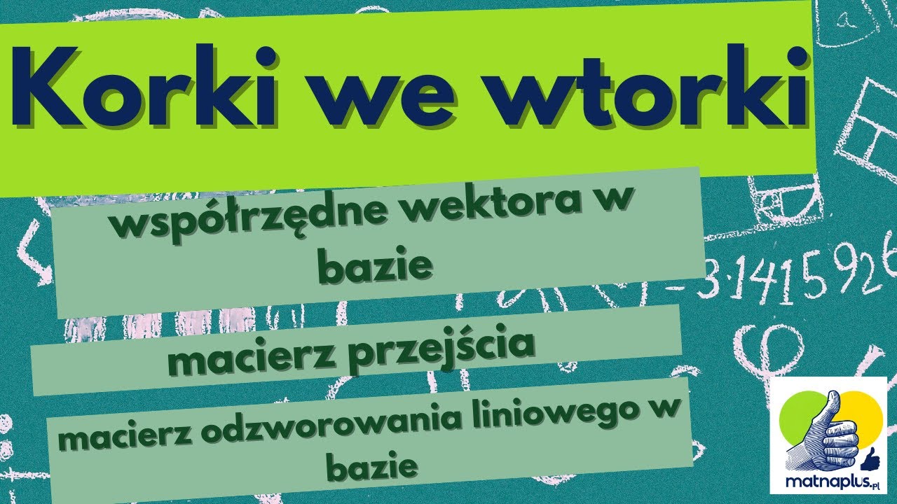 KORKI WE WTORKI cz. 23 Współrzędne wektora w bazie, macierz przejścia,  