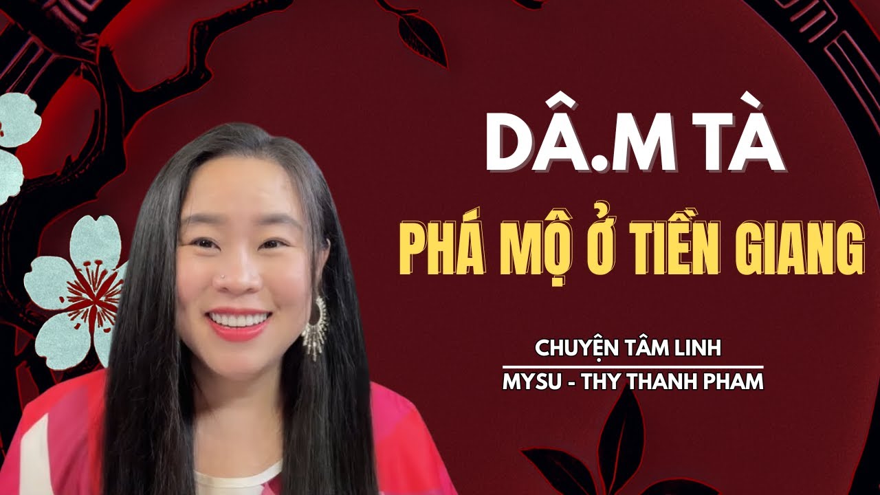 CHUYỆN MA KHÔNG QUẢNG CÁO: Dâ.m Tà Phá Mộ Ở Tiền Giang - Chuyện Tâm Linh | MySu Thy Thanh Pham