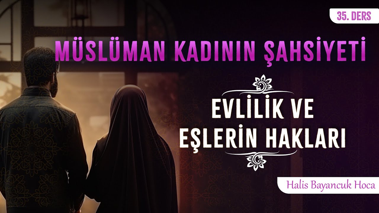 İslam'da Evlilik ve Kadının Eşine Karşı Sorumlulukları | Müslüman Kadının Şahsiyeti 35 | Halis Hoca