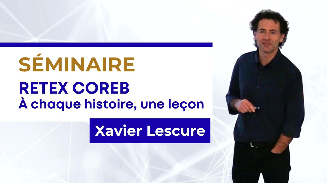 S&eacute;minaire - RETEX COREB A chaque histoire, une le&ccedil;on, Pr Xavier Lescure