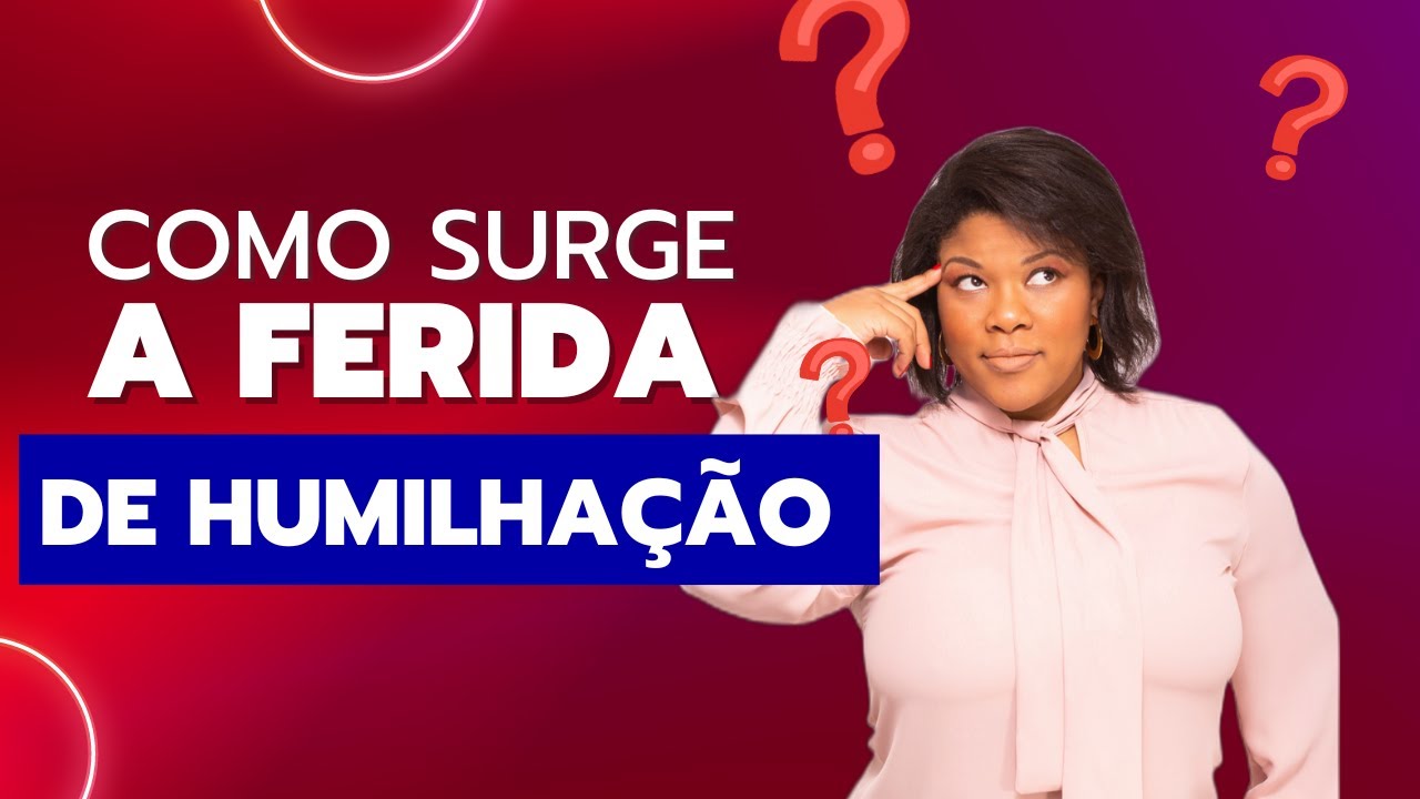 COMO SURGE A FERIDA DE HUMILHAÇÃO?