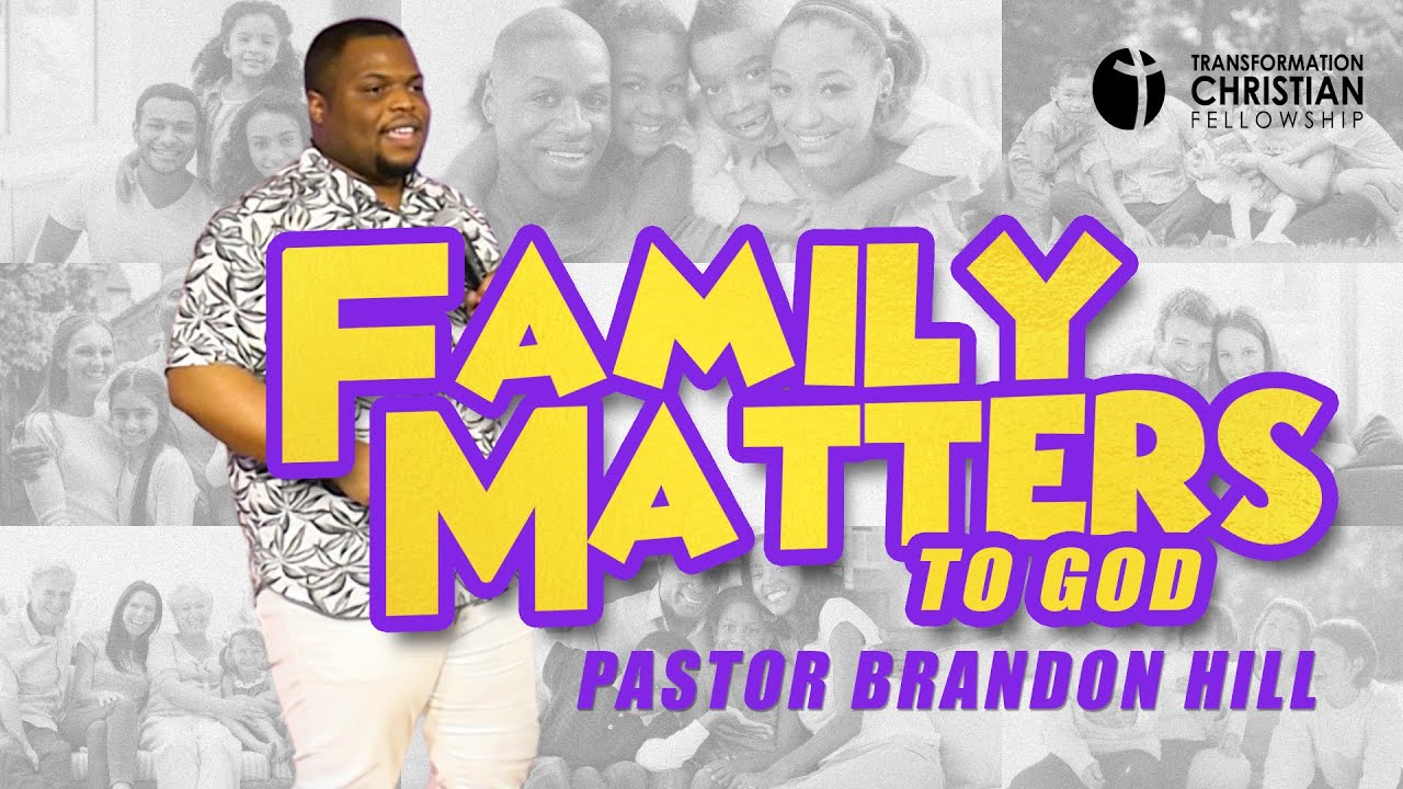 FAMILY MATTERS TO GOD // PASTOR BRANDON HILL (sermon)