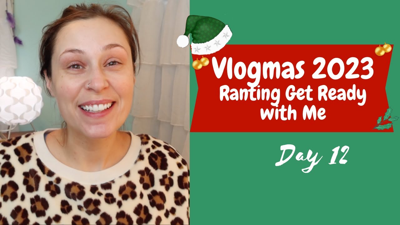 Ranting Get Ready with Me I Vlogmas Day 12