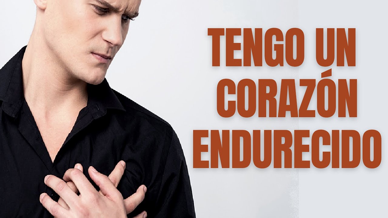 TENGO UN CORAZ&Oacute;N ENDURECIDO