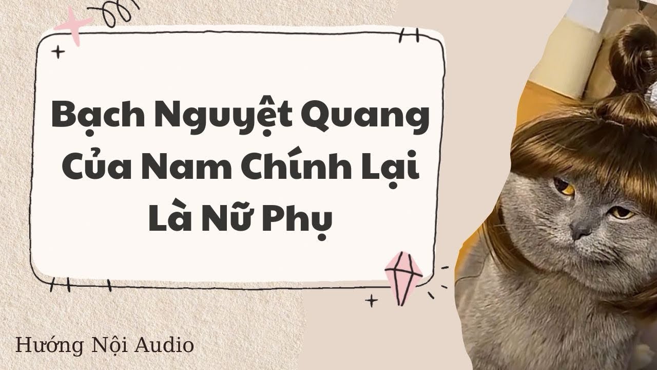 [FULL] - Bạch Nguyệt Quang Của Nam Chính Lại Là Nữ Phụ #audio #truyenaudio Hướng Nội Audio 