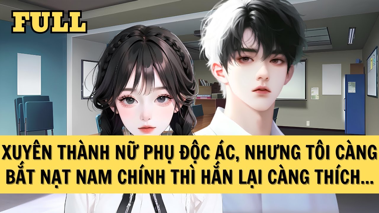 [FULL REVIEW] XUYÊN THÀNH NỮ PHỤ ĐỘC ÁC, NHƯNG TÔI CÀNG BẮT NẠT NAM CHÍNH THÌ HẮN LẠI CÀNG THÍCH...
