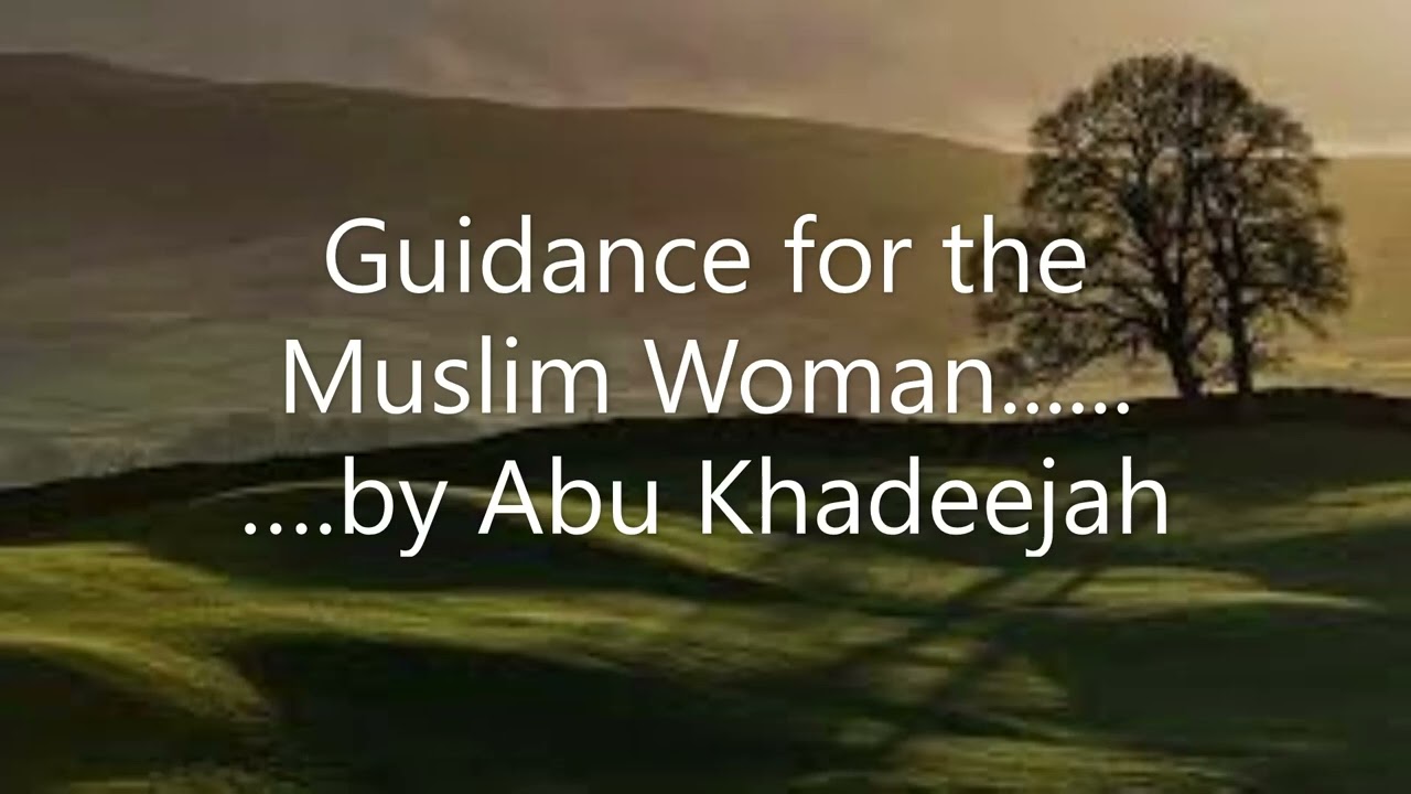 Guidance for the Muslim Woman....... by Abu Khadeejah