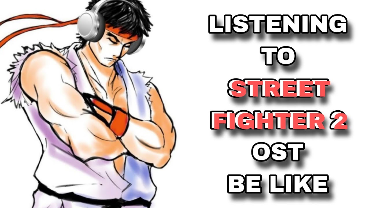 Listening to Street Fighter 2 [CPS-2] OST be like