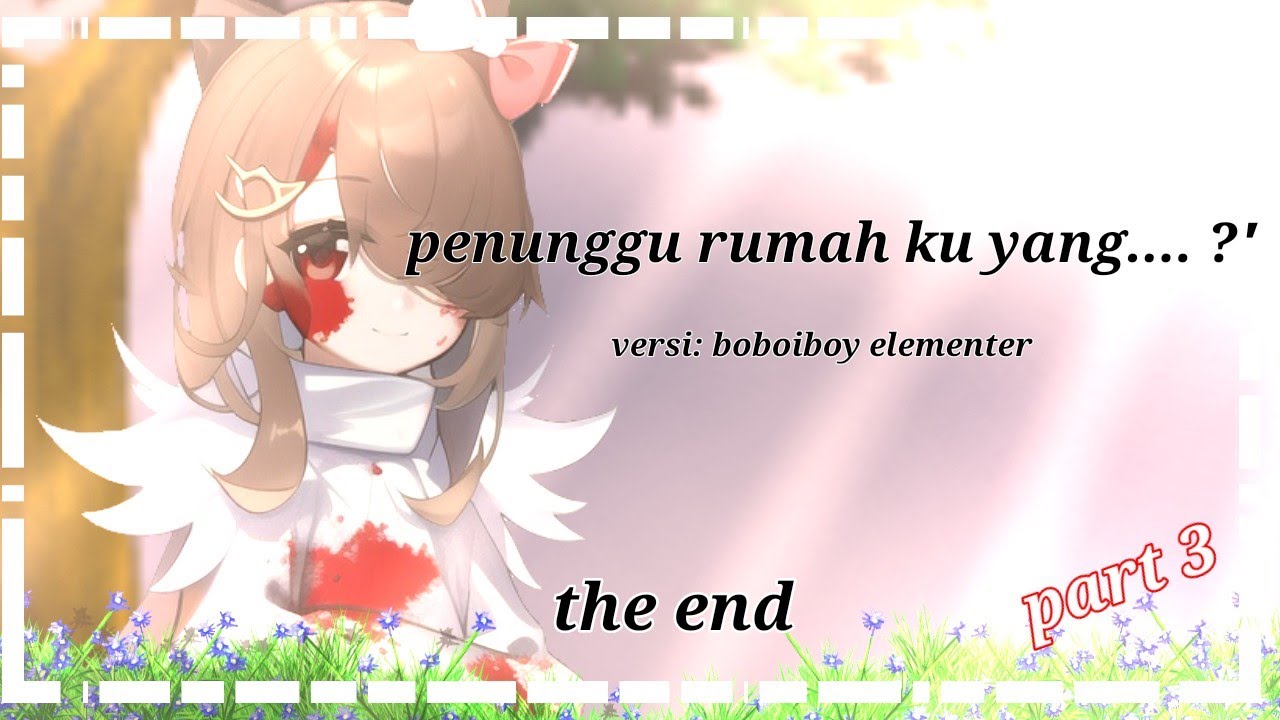 [ part 3 ] || penunggu rumah ku yang.... ?👻😧😨 || versi BoBoiBoy elementer [ the end ]#new
