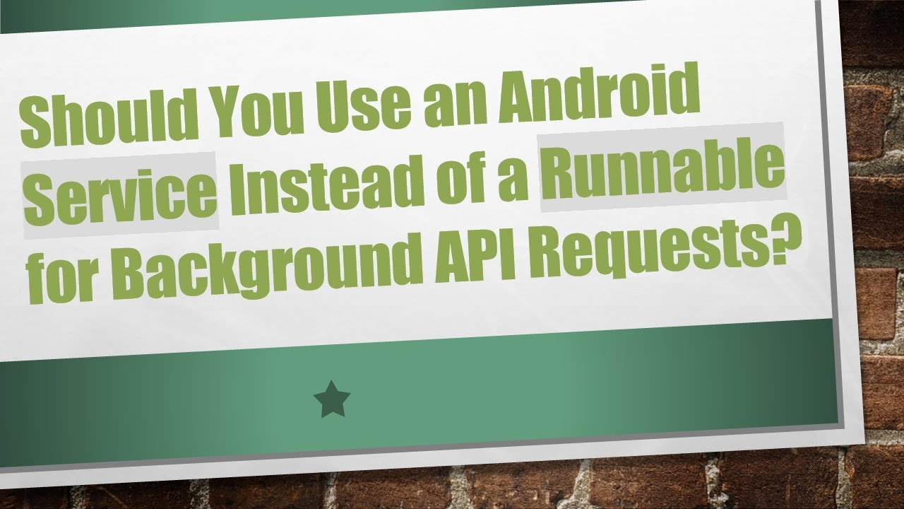 Should You Use an Android Service Instead of a Runnable for Background API Requests?