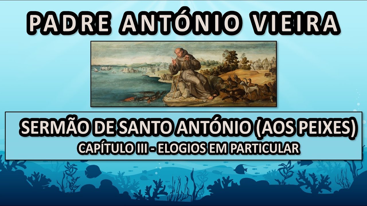 6 - 'SERMÃO DE SANTO ANTÓNIO (AOS PEIXES) - Capítulo III (Elogios em Particular)