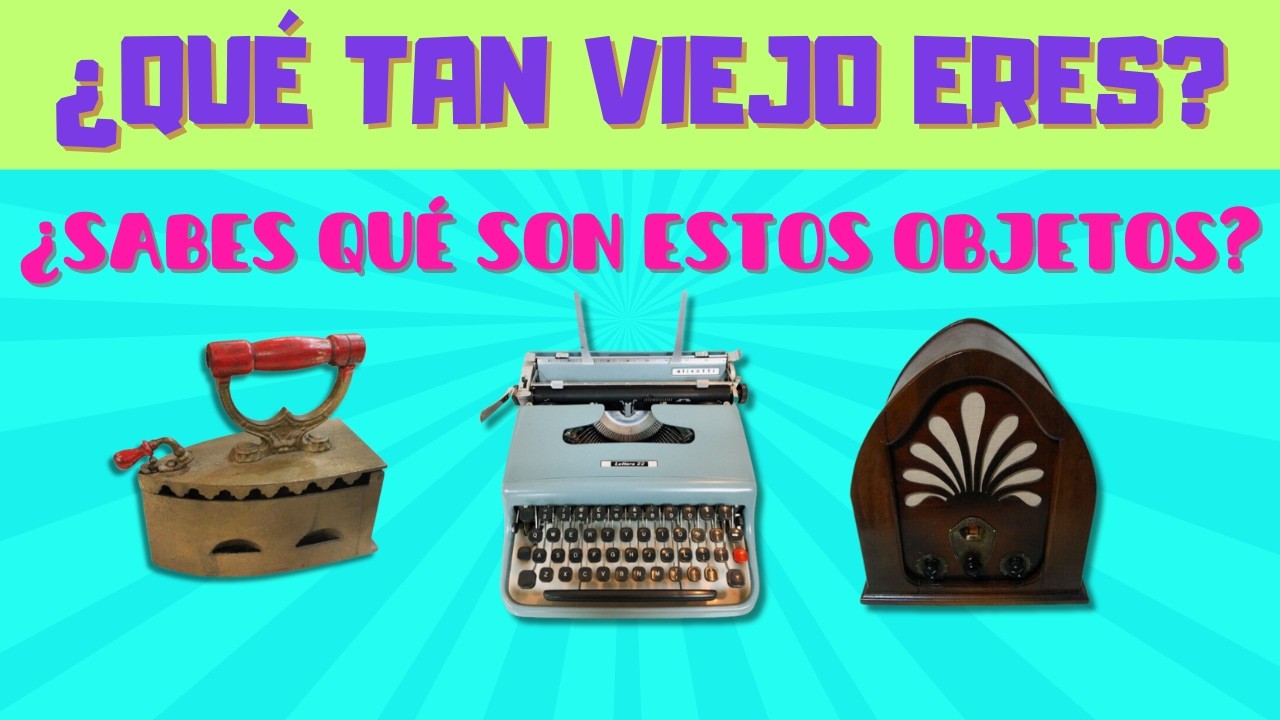 &iquest;QU&Eacute; TAN VIEJO ERES? | 30 OBJETOS ANTIGUOS Y RETRO