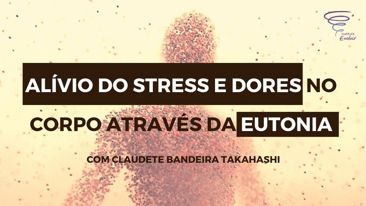 Al&iacute;vio do stress e dores no corpo atrav&eacute;s da Eutonia com Claudete Bandeira Takahashi