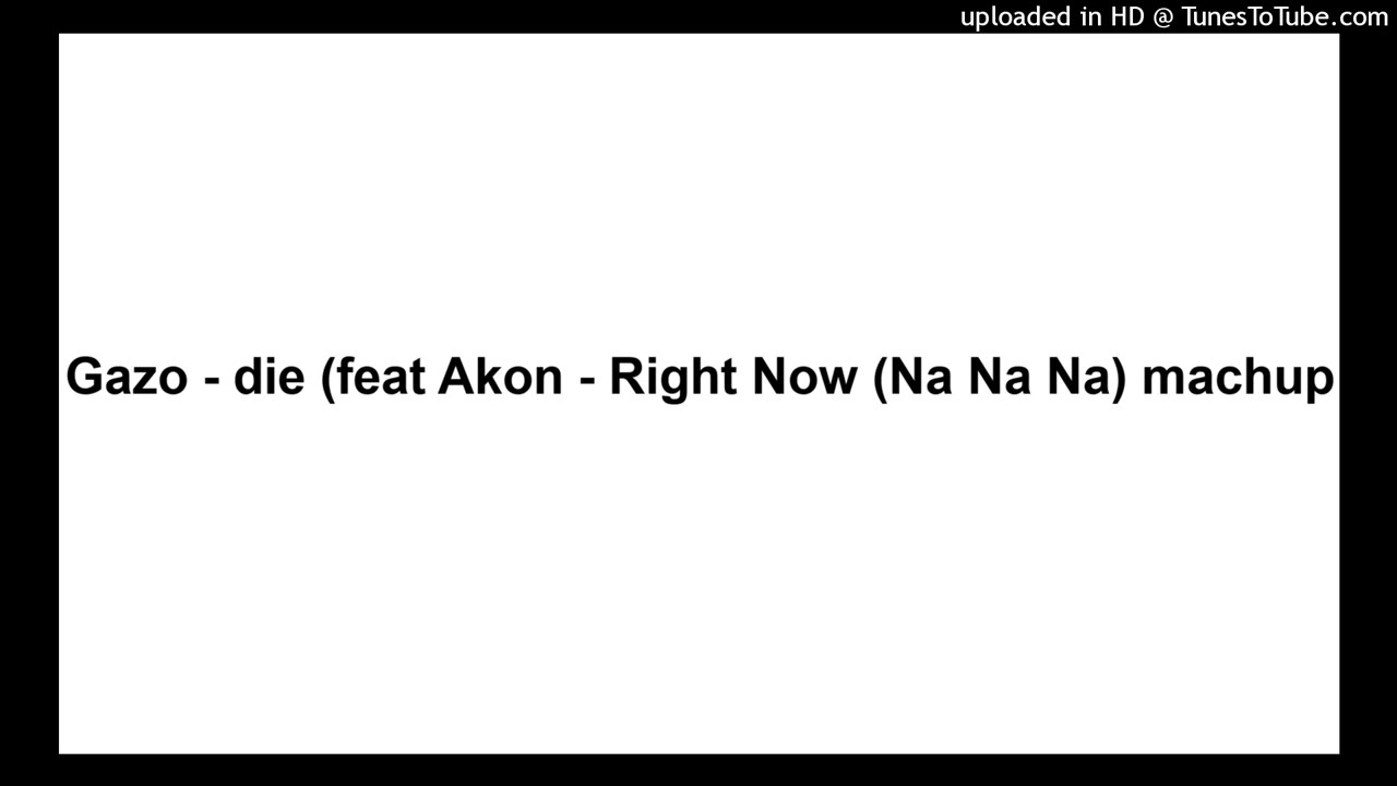Gazo - die (feat Akon - Right Now (Na Na Na) mashup