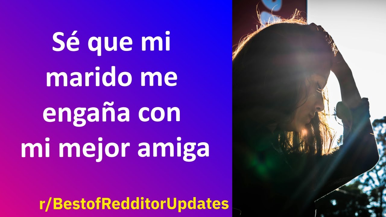 Sé que mi marido me engaña con mi mejor amiga - Reddit Español | Confesiones23