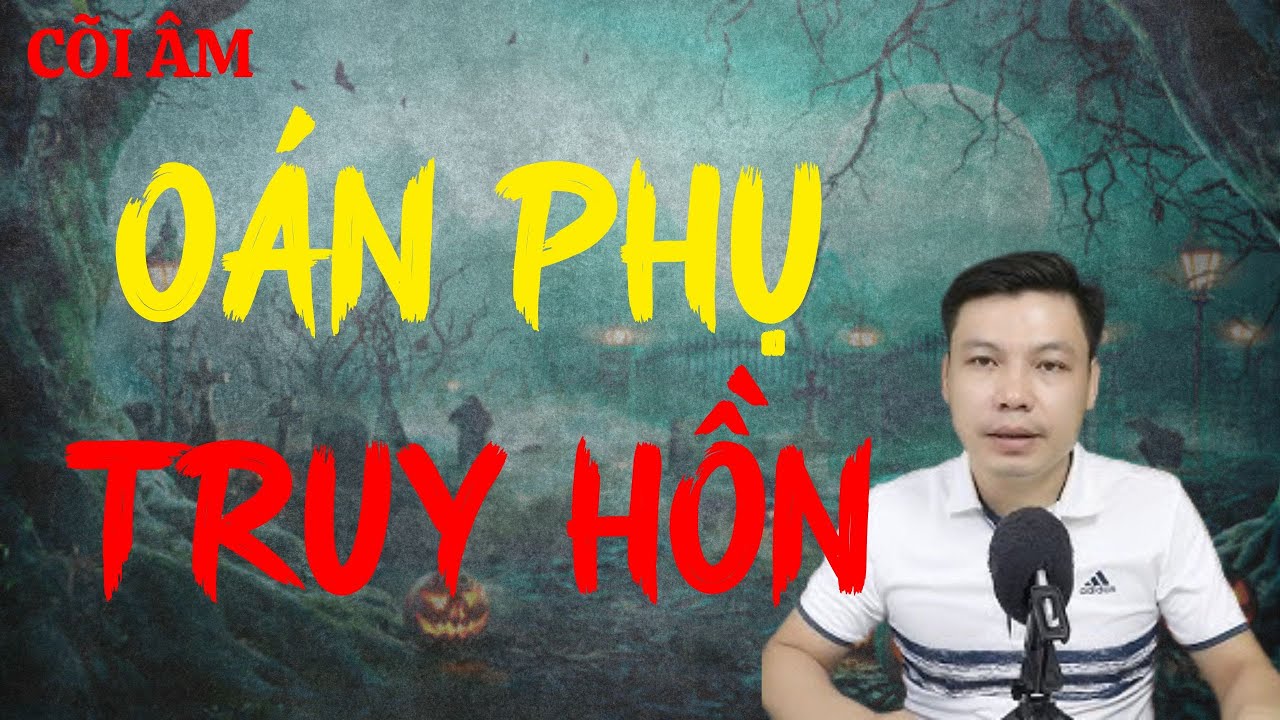 CÕI ÂM Hân Hạnh Giới Thiệu Câu Chuyện : OÁN PHỤ TRUY HỒN : MC Đình Soạn Diễn Đọc