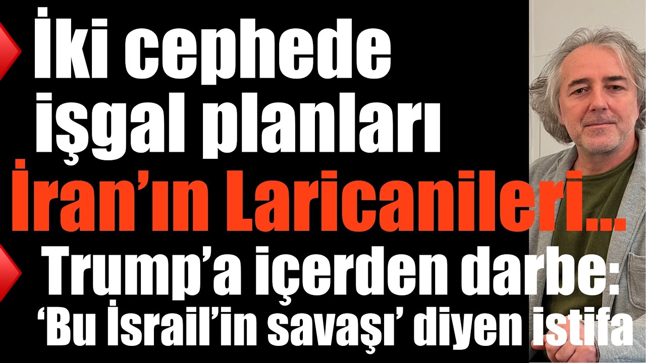 İki cephede işgal planları… İran’ın Laricanileri… Trump’a içerden darbe: Savaşı protesto istifası 