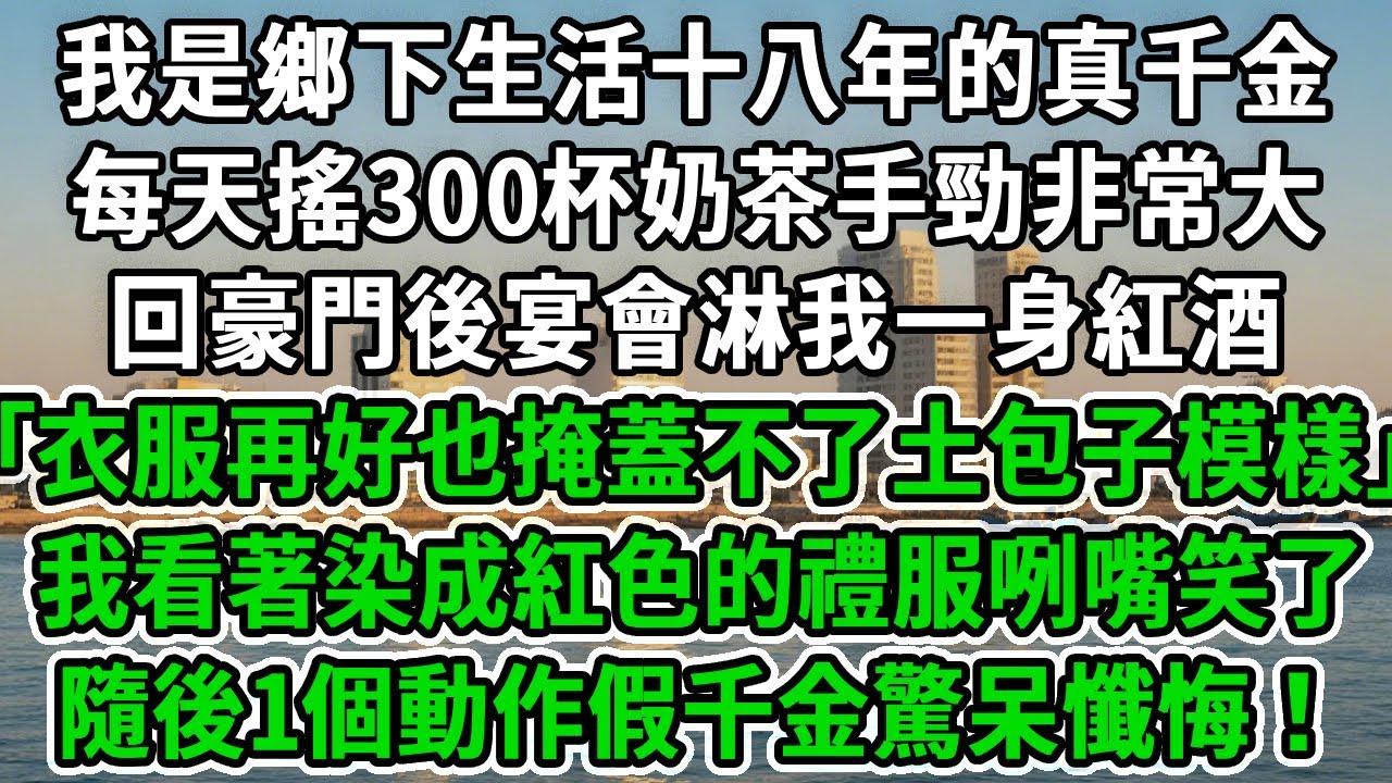 我是鄉下生活十八年的真千金，每天搖300杯奶茶手勁非常大，回豪門後宴會淋我一身紅酒:｢衣服再好也掩蓋不了土包子模樣｣我看著染成紅色的禮服咧嘴笑了，隨後1個動作假千金驚呆懺悔！#風起雲湧 #爽文