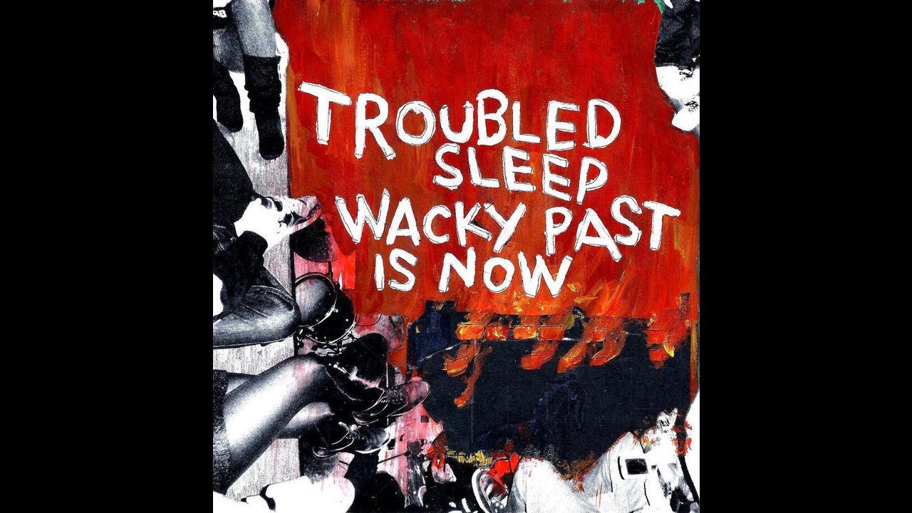 Troubled Sleep - Wacky Past Is Now (2012 // Full Album)