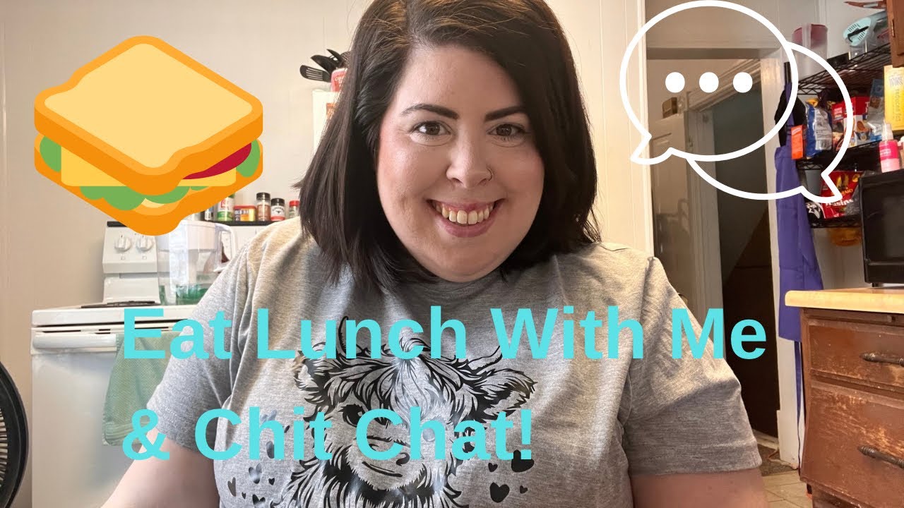 Eat Lunch With Me & Chit Chat!