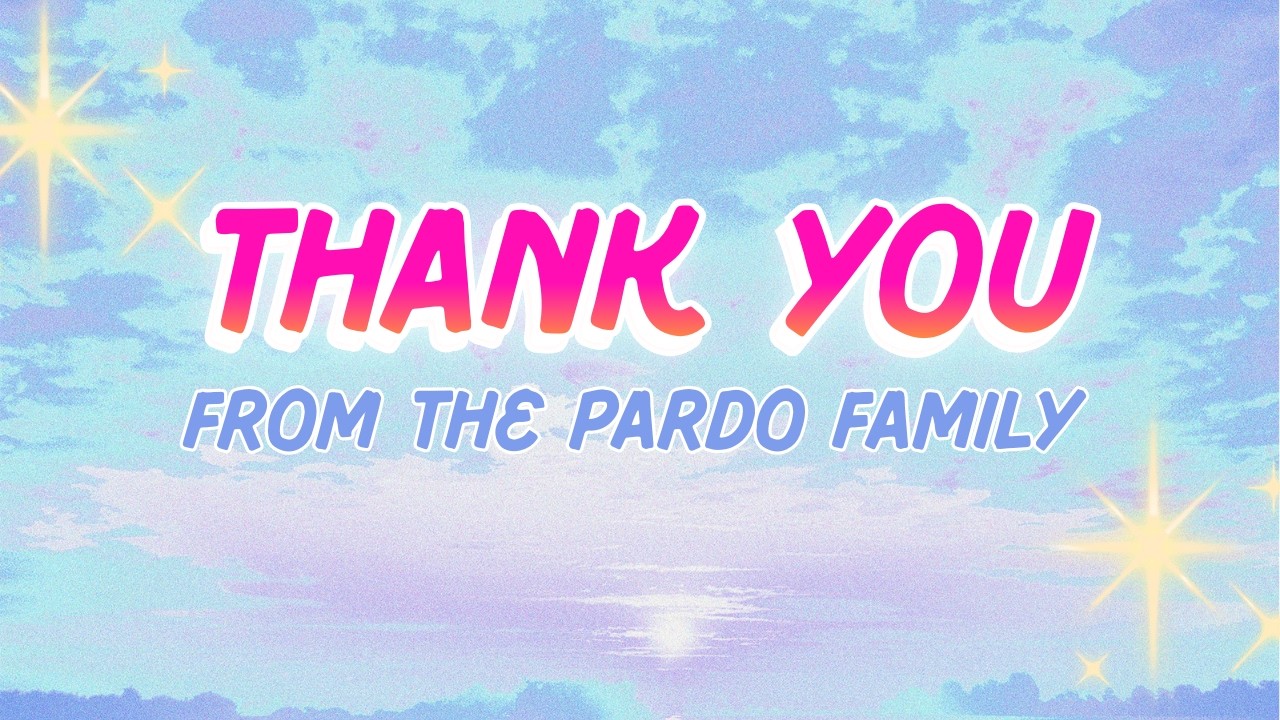 Thank you, from the Pardo Family, & channel updates