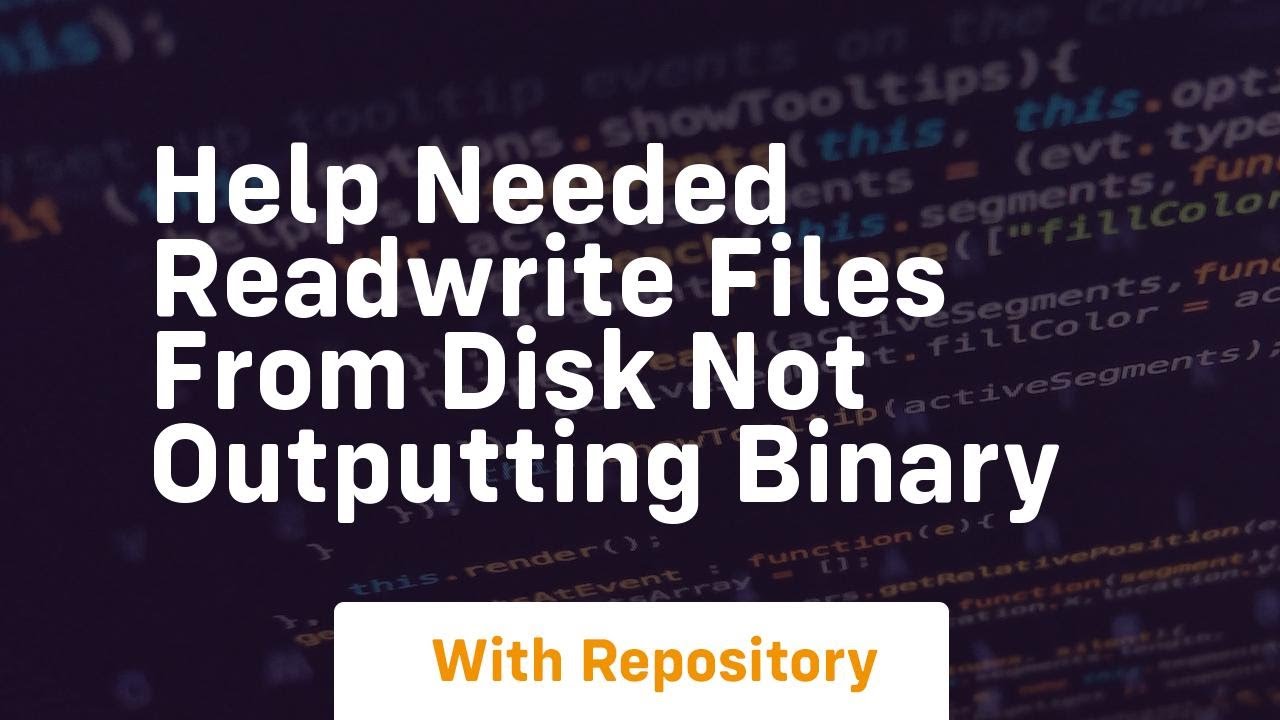 help needed readwrite files from disk not outputting binary