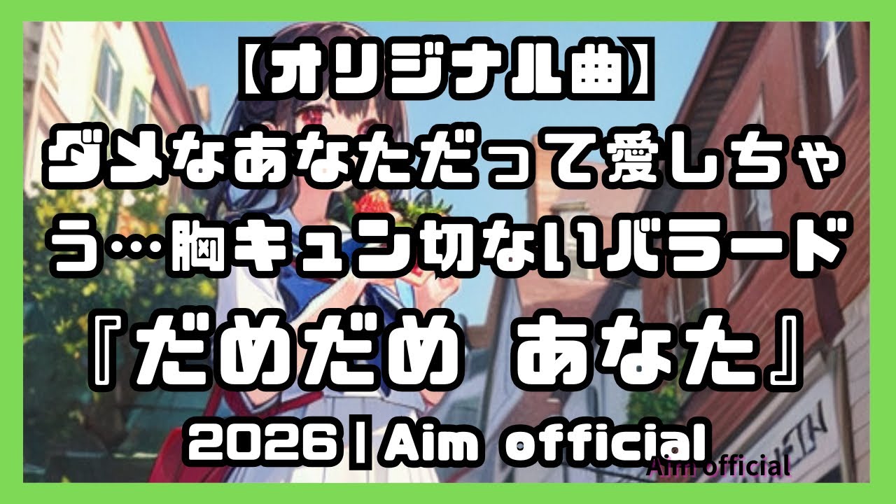 【オリジナル曲】ダメなあなただって愛しちゃう…胸キュン切ないバラード『だめだめ あなた』2026｜Aim official