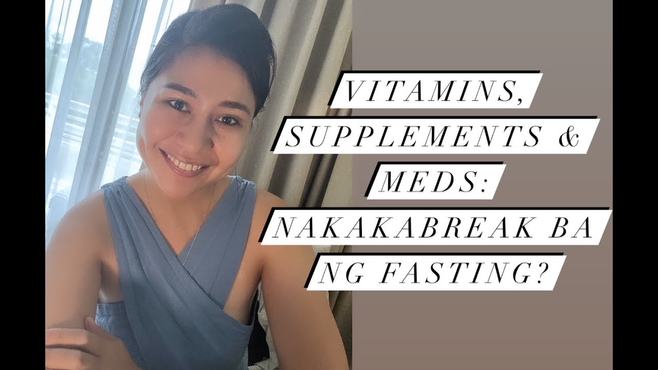 VITAMINS, SUPPLEMENTS & MAINTENANCE MEDICATIONS: MAKAKA BREAK BA NG FASTING